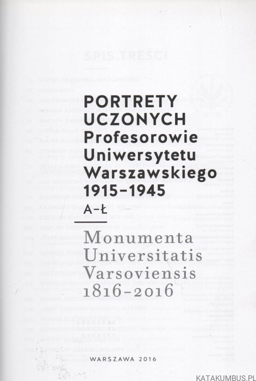 Portrety Uczonych. Profesorowie Uniwersytetu Warszawskiego 1915-1945. A- Ł. Monumenta Universitatis Varsoviensis 1816-2016. PRACA ZBIOROWA