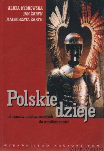 Polskie dzieje od czasów najdawniejszych do współczesności. ALICJA DYBKOWSKA. JAN ŻARYN. MAŁGORZATA ŻARYN