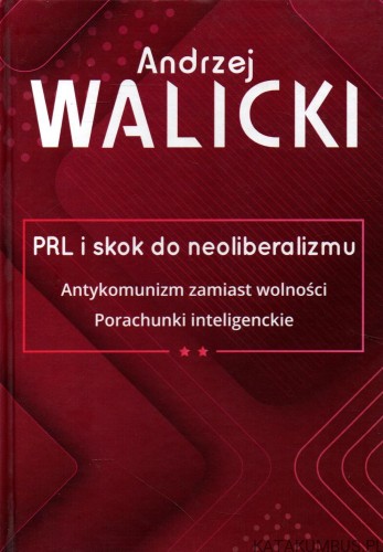 PRL i skok do neoliberalizmu. Tom II. ANDRZEJ WALICKI