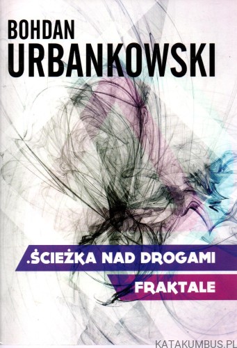Ścieżka nad drogami. Fraktale. BOHDAN URBANOWSKI