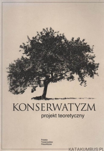 Konserwatyzm. Projekt teoretyczny. red. BARBARA MARKIEWICZ