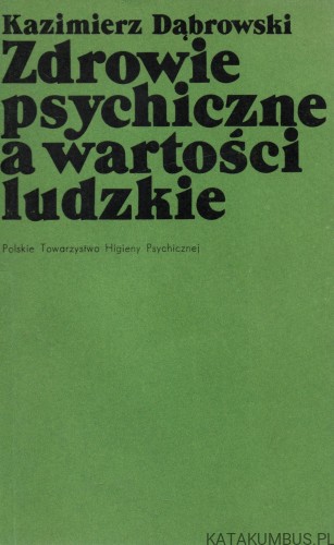 Zdrowie psychiczne a wartości ludzkie. KAZIMIERZ DĄBROWSKI.