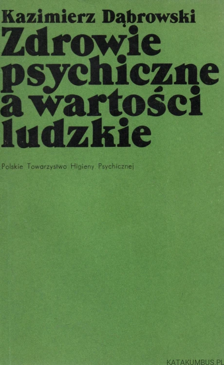 Zdrowie psychiczne a wartości ludzkie. KAZIMIERZ DĄBROWSKI.