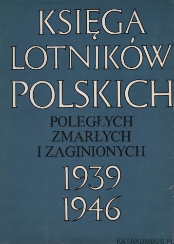 Księga lotników polskich poległych zmarłych i zaginionych 1939-1946. OLGIERD CUMFT, HUBERT KAZIMIERZ KUJAWA