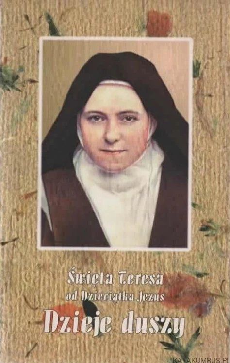 Dzieje duszy. ŚW. TERESA OD DZIECIĄTKA JEZUS