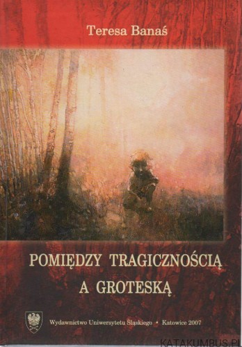 Pomiędzy tragicznością a groteską. TERESA BANAŚ