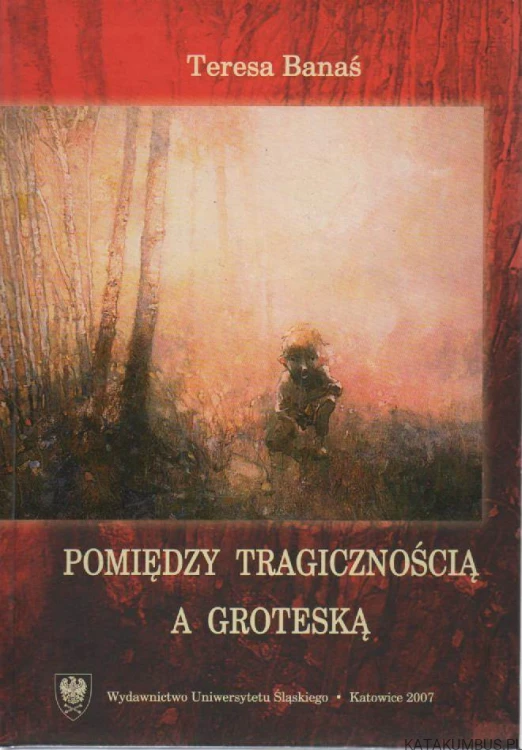 Pomiędzy tragicznością a groteską. TERESA BANAŚ