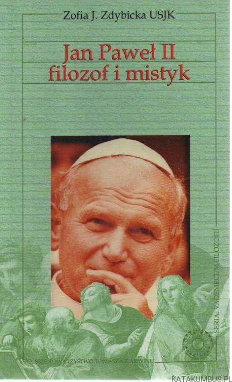Jan Paweł II filozof i mistyk. ZOFIA J. ZDYBICKA USJK