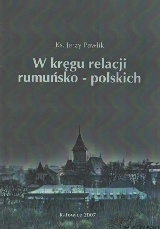 W kręgu relacji rumuńsko-polskich. ks. JERZY PAWLIK