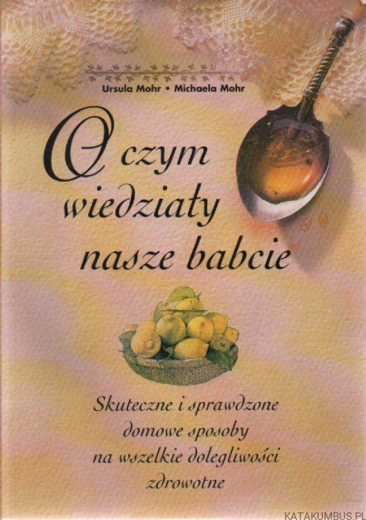 O czym wiedziały nasze babcie. URSULA MOHR, MICHAELA MOHR