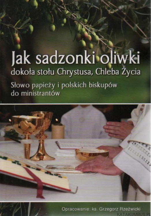Jak sadzonki oliwki dokoła stołu Chrystusa, chleba życia. GRZEGORZ RZEŹWICKI