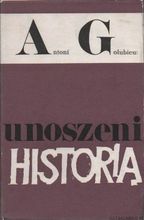 Unoszeni historią. ANTONI GOŁUBIEW