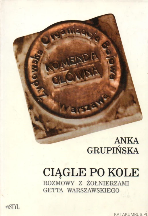 Ciągle po kole. Rozmowy z żołnierzami getta warszawskiego. ANKA GRUPIŃSKA