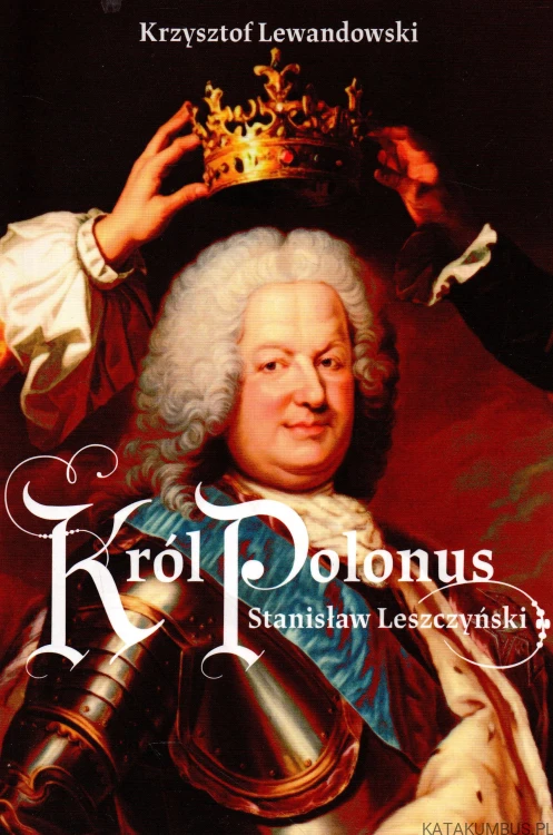 Król Polonus Stanisław Leszczyński. KRZYSZTOF LEWANDOWSKI