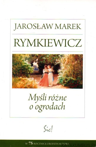 Myśli różne o ogrodach. JAROSŁAW MAREK RYMKIEWICZ