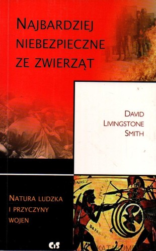 Najbardziej niebezpieczne ze zwierząt. Natura ludzka i przyczyny wojen. DAVID LIVINGSTONE SMITH