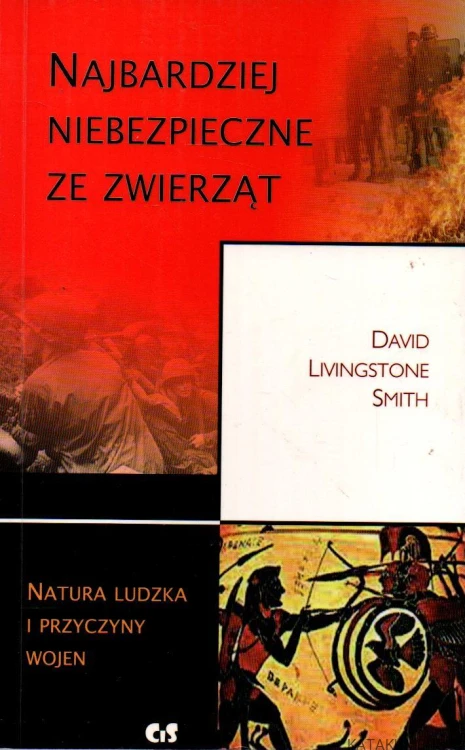 Najbardziej niebezpieczne ze zwierząt. Natura ludzka i przyczyny wojen. DAVID LIVINGSTONE SMITH
