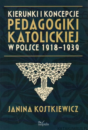 Kierunki i koncepcje pedagogiki katolickiej w Polsce 1918-1939. JANINA KOSTKIEWICZ.