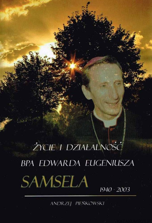 Życie i działalność Edwarda Bpa. Eugeniusza Samsela. Ks.Andrzej Pieńkowski,