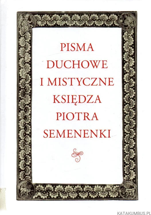 Pisma duchowe i mistyczne księdza Piotra Semenenki. ANNA GĄSIOR, KS. JANUSZ KRÓLIKOWSKI