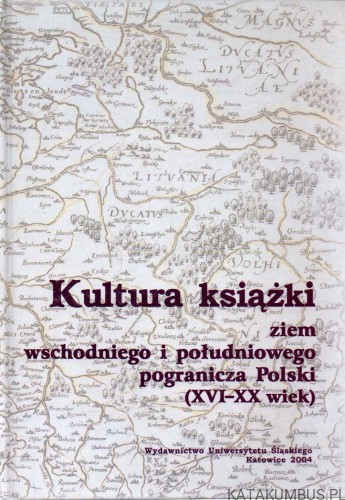 Kultura książki ziem wschodniego i południowego pogranicza Polski (XVI-XX wiek). RED. JOLANTA GWIOŹDZIK, EDWARD RÓŻYCKI
