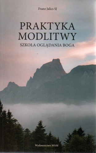 Praktyka modlitwy. Szkoła oglądania Boga. FRANZ JALICS SJ