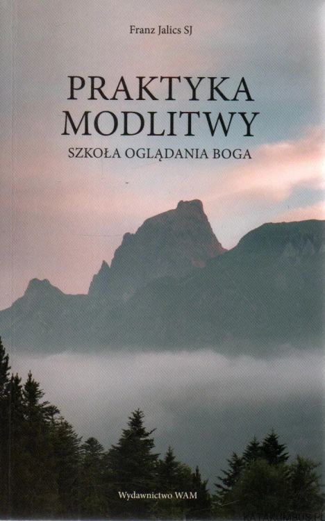 Praktyka modlitwy. Szkoła oglądania Boga. FRANZ JALICS SJ
