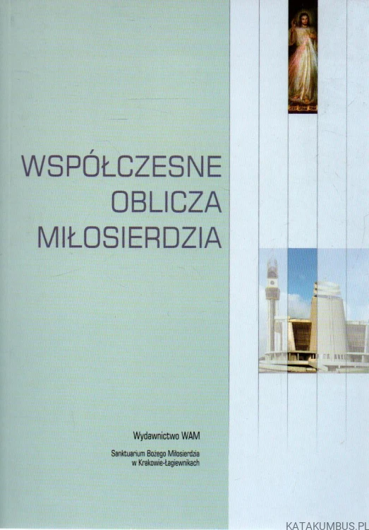 Współczesne oblicza miłosierdzia. RED. KS. LESZEK MATEJA