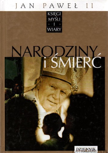 Narodziny i śmierć. Jan Paweł II. PRACA ZBIOROWA.