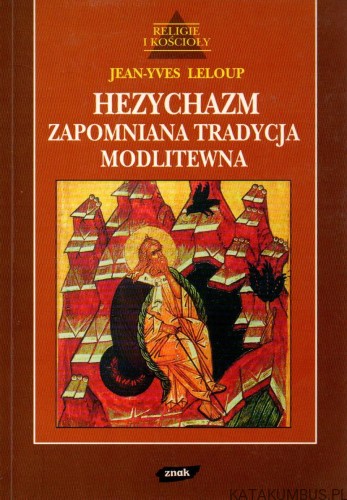 Hezychazm. Zapomniana tradycja modlitewna. JEAN-YVES LELOUP