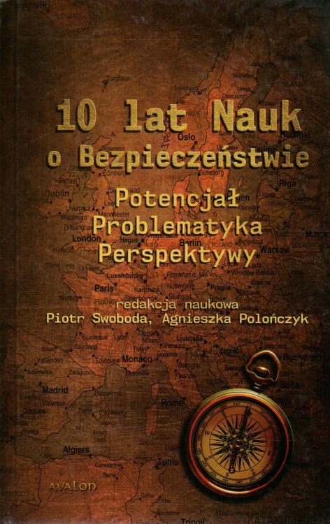 10 lat Nauk o Bezpieczeństwie. red. nauk. PIOTR SWOBODA, AGNIESZKA POLOŃCZYŃ