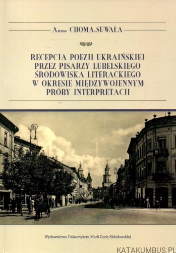Recepcja poezji ukraińskiej przez pisarzy lubelskiego środowiska literackiego w okresie międzywojennym: próby interpretacji. ANNA CHOMA-SUWAŁA