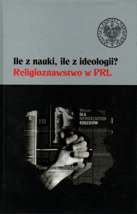 Ile z nauki, ile z ideologii? Religioznawstwo w PRL. RED. ŁUCJA MAREK I RAFAŁ ŁĘTOCHA