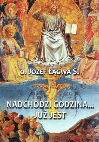 Nadchodzi godzina...Już jest. O. JÓZEF ŁĄGWA SJ