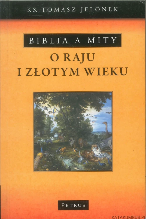 Biblia a mity. O raju i złotym wieku. TOMASZ JELONEK