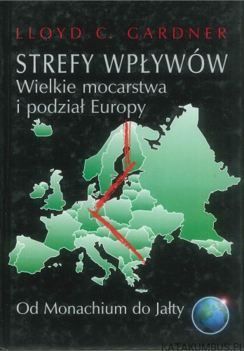 Strefy wpływów. Wielkie mocarstwa i podział Europy. LLOYD C. GARDNER