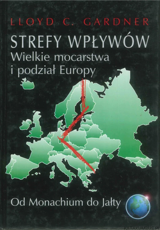 Strefy wpływów. Wielkie mocarstwa i podział Europy. LLOYD C. GARDNER