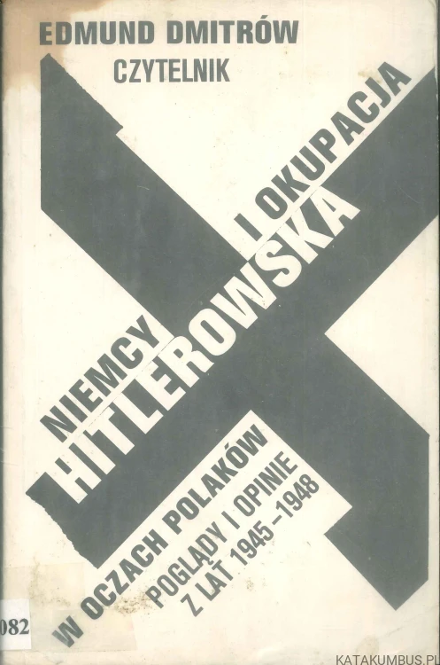 Niemcy i okupacja hitlerowska w oczach Polaków, poglądy i opinie z lat 1945-1948. EDMUND DMITRÓW