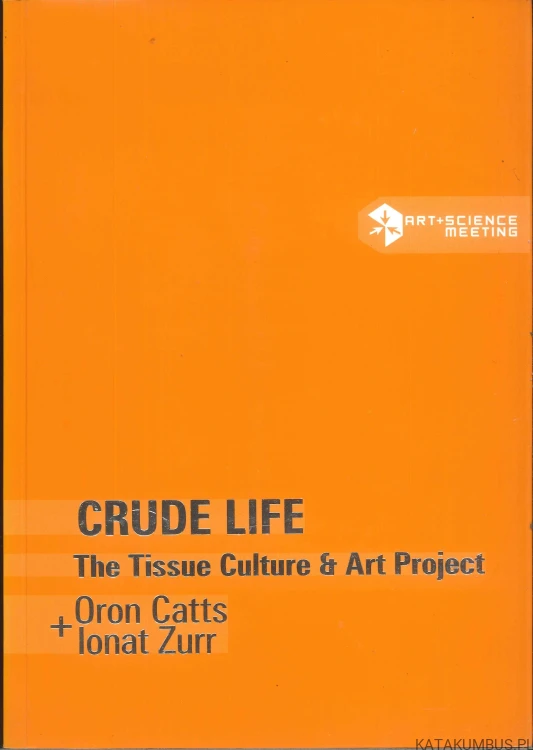 Crude life. The Tissue Culture & Art Project. PRACA ZBIOROWA