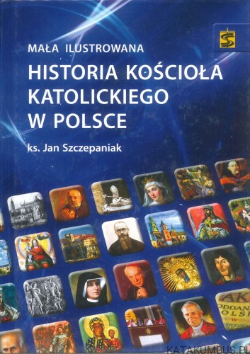 Mała ilustrowana historia Kościoła katolickiego w Polsce. JAN SZCZEPANIAK