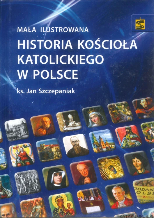 Mała ilustrowana historia Kościoła katolickiego w Polsce. JAN SZCZEPANIAK