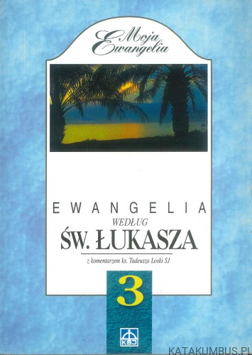 Ewangelia według św. Łukasza z komentarzem ks. Tadeusza Loski SJ. PRACA ZBIOROWA