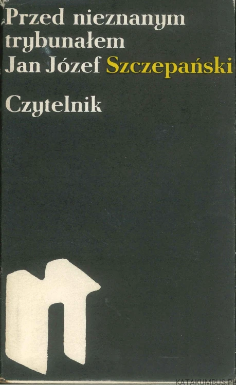 Przed nieznanym trybunałem. JAN JÓZEF SZCZEPAŃSKI