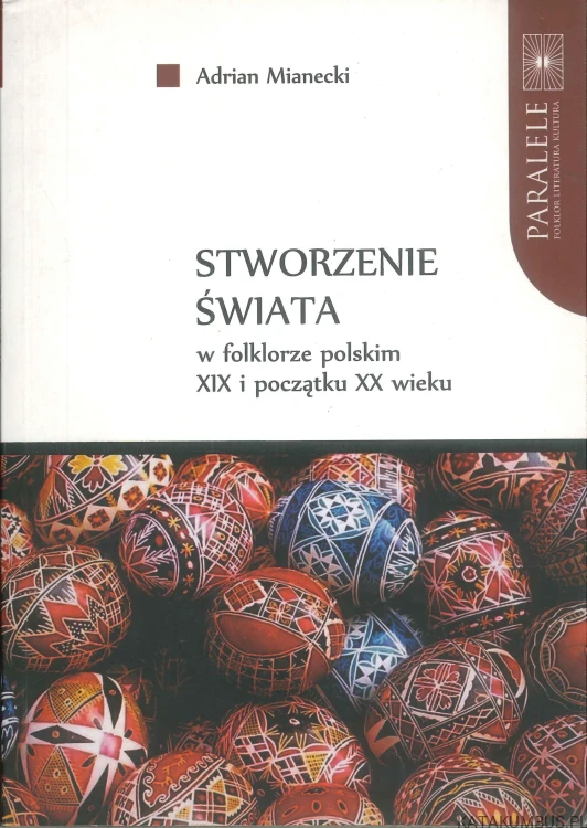 Stworzenie świata w folklorze polskim XIX i początku XX wieku (dedykacja autora). ADRIAN MIANECKI