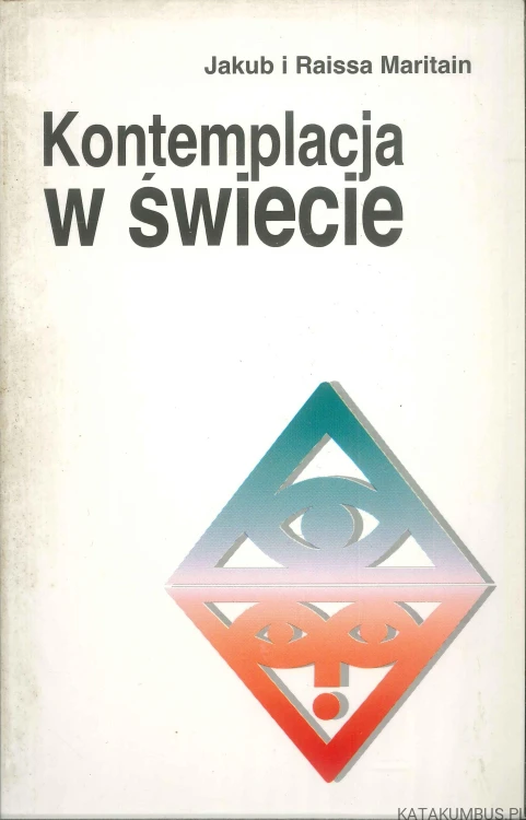 Kontemplacja w świecie. JAKUB MARITAIN, RAISSA MARITAIN