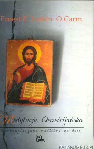 Medytacja chrześcijańska. Kontemplatywna modlitwa na dziś. ERNEST E. LARKIN