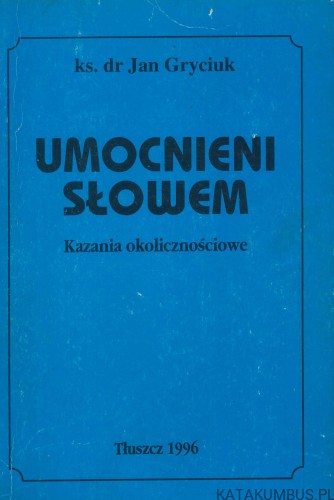 Umocnieni słowem. Kazania okolicznościowe. GRYCIUK JAN