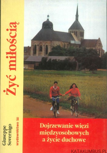 Żyć miłością. Dojrzewanie więzi międzyosobowych a życie duchowe. GIUSEPPE SOVERNIGO