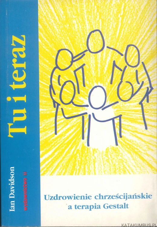 Tu i teraz. Uzdrowienie chrześcijańskie a terapia Gestalt. IAN DAVIDSON