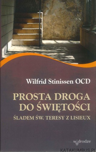 Prosta droga do świętości. Śladem św. Teresy z Lisieux. WILFRID STINISSEN OCD